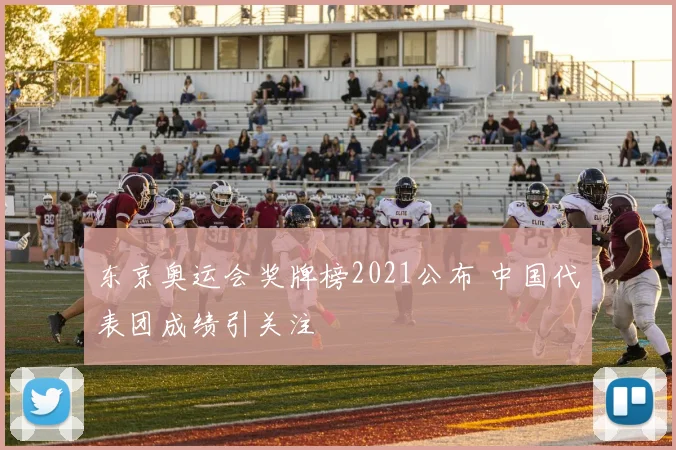 东京奥运会奖牌榜2021公布 中国代表团成绩引关注