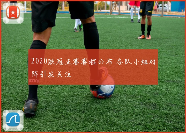 2020欧冠正赛赛程公布 各队小组对阵引发关注